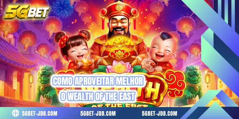 Como aproveitar melhor o Wealth of the East