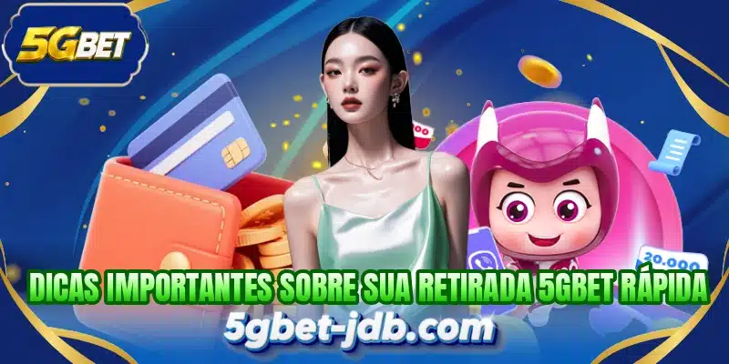 Dicas importantes sobre sua retirada 5GBET rápida
