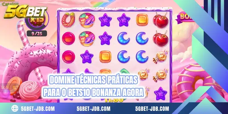 Domine técnicas práticas para o Bets10 Bonanza agora