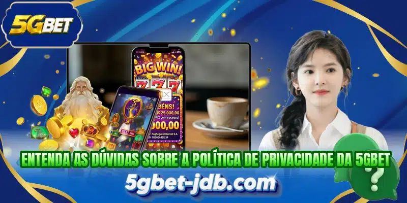 Entenda as dúvidas sobre a política de privacidade da 5GBET