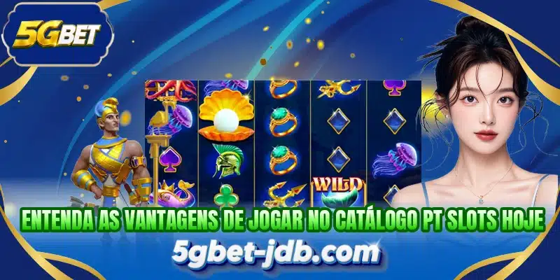 Entenda as vantagens de jogar no catálogo PT Slots hoje