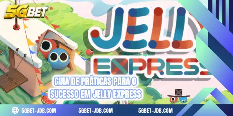 Guia de práticas para o sucesso em Jelly Express