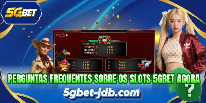 Perguntas frequentes sobre os slots 5GBET agora