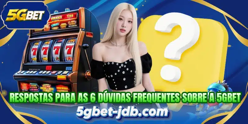Respostas para as 6 dúvidas frequentes sobre a 5GBET