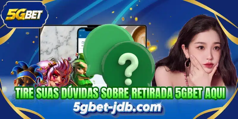 Tire suas dúvidas sobre retirada 5GBET aqui