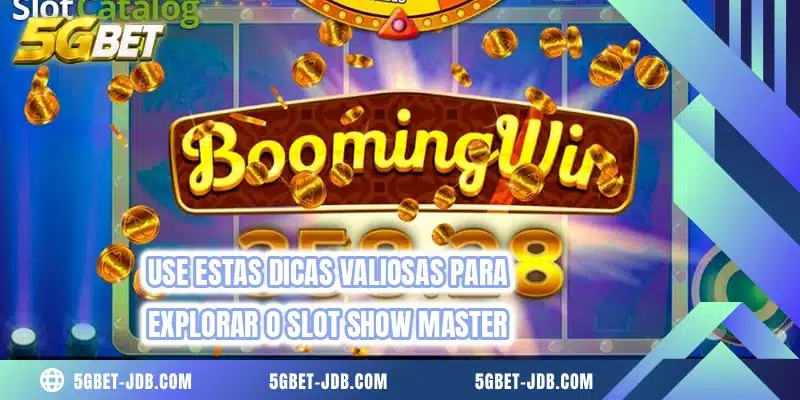 Use estas dicas valiosas para explorar o slot Show Master