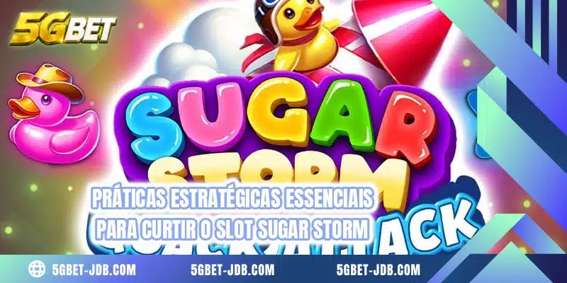 Práticas estratégicas essenciais para curtir o slot Sugar Storm